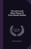 The Lyrics And Minor Poems Of Percy Bysshe Shelley