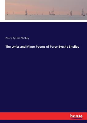 The Lyrics and Minor Poems of Percy Bysshe Shelley - Shelley, Percy Bysshe