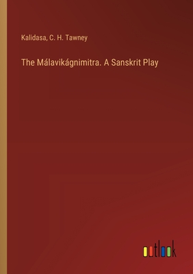 The Mlavikgnimitra. A Sanskrit Play - Kalidasa, and Tawney, C H