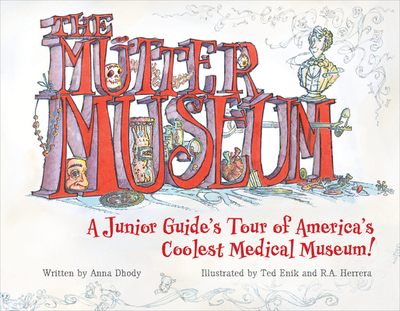 The Mtter Museum: A Junior Guide's Tour of America's Coolest Medical Museum - Dhody, Anna