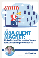 The M&A Client Magnet: LinkedIn Lead Generation Secrets for Exit Planning Professionals