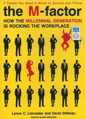 The M-Factor: How the Millennial Generation Is Rocking the Workplace - Lancaster, Lynne C, and Stillman, David, and Ericksen, Susan (Narrator)