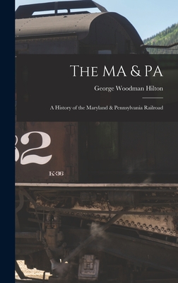 The MA & PA: a History of the Maryland & Pennsylvania Railroad - Hilton, George Woodman