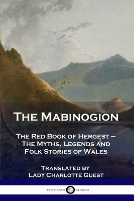 The Mabinogion: The Red Book of Hergest - The Myths, Legends and Folk Stories of Wales - Guest, Lady Charlotte