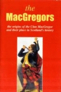 The MacGregor: The Origins of the Clan MacGregor and Their Place in History