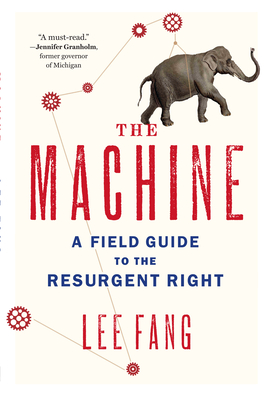 The Machine: A Field Guide to the Resurgent Right - Fang, Lee