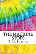 The Machine Stops: Includes MLA Style Citations for Scholarly Secondary Sources, Peer-Reviewed Journal Articles and Critical Essays (Squid Ink Classics)