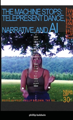 The Machine Stops: Tele-Present Dance, Narrative, and AI - Baldwin, Phillip
