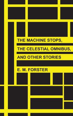 The Machine Stops, The Celestial Omnibus, and Other Stories - Forster, E M