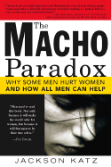 The Macho Paradox: Why Some Men Hurt Women and and How All Men Can Help