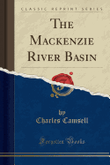 The MacKenzie River Basin (Classic Reprint)