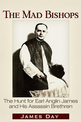 The Mad Bishops: The Hunt for Earl Anglin James and His Assassin Brethren - Day, James