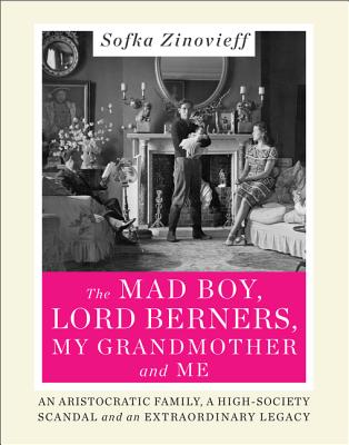The Mad Boy, Lord Berners, My Grandmother and Me: An Aristocratic Family, a High-Society Scandal and an Extraordinary Legacy - Zinovieff, Sofka