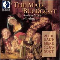 The Mad Buckgoat: Ancient Music of Ireland - Baltimore Consort; Custer LaRue (soprano)