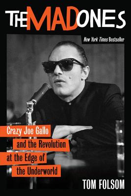 The Mad Ones: Crazy Joe Gallo and the Revolution at the Edge of the Underworld - Folsom, Tom