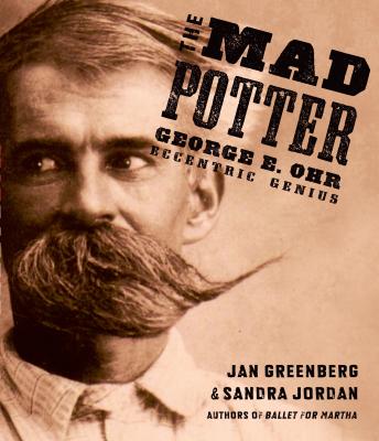 The Mad Potter: George E. Ohr, Eccentric Genius - Greenberg, Jan, and Jordan, Sandra