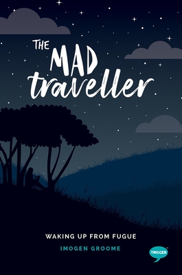 The Mad Traveller: Experiences with Dissociative Fugue - Groome, Imogen