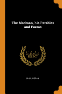 The Madman, his Parables and Poems