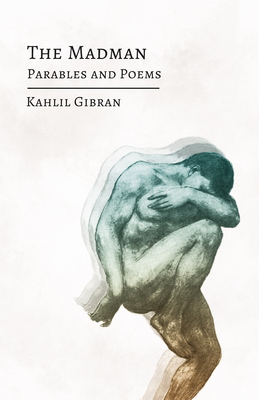 The Madman: His Parables and Poems - Gibran, Kahlil