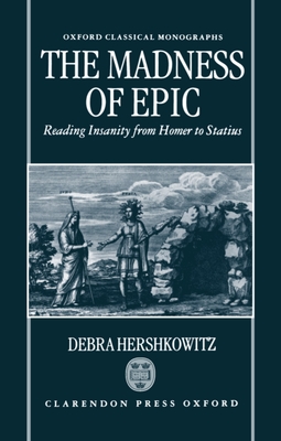 The Madness of Epic: Reading Insanity from Homer to Statius - Hershkowitz, Debra