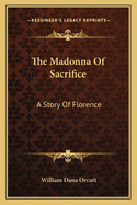 The Madonna Of Sacrifice: A Story Of Florence