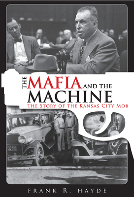 The Mafia and the Machine: The Story of the Kansas City Mob - Hayde, Frank