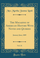The Magazine of American History with Notes and Queries, Vol. 21: January-June, 1889 (Classic Reprint)