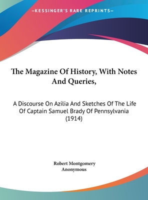 The Magazine Of History, With Notes And Queries,: A Discourse On Azilia And Sketches Of The Life Of Captain Samuel Brady Of Pennsylvania (1914) - Montgomery, Robert, PhD, and Anonymous