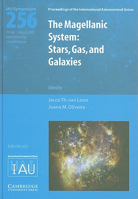 The Magellanic System (IAU S256): Stars, Gas, and Galaxies - van Loon, Jacco Th. (Editor), and Oliveira, Joana M.