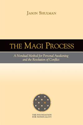 The MAGI Process: A Nondual Method for Personal Awakening and the Resolution of Conflict - Shulman, Jason