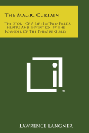 The Magic Curtain: The Story of a Life in Two Fields, Theatre and Invention by the Founder of the Theatre Guild - Langner, Lawrence