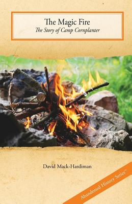 The Magic Fire: The Story of Camp Cornplanter - Mack-Hardiman, David