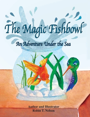 The Magic Fishbowl: An Adventure Under the Sea - 