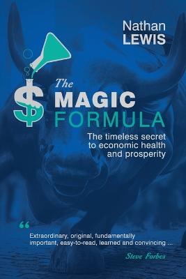 The Magic Formula: The Timeless Secret To Economic Health and Prosperity - Lewis, Nathan, and Forbes, Steve (Introduction by)