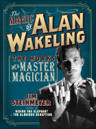 The Magic of Alan Wakeling: The Works of a Master Magician