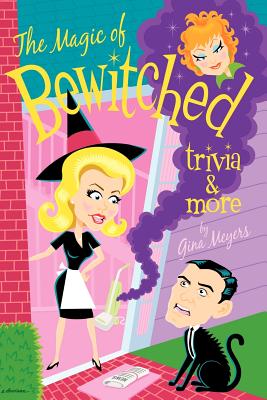 The Magic of Bewitched Trivia and More - Meyers, Gina