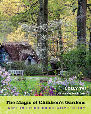 The Magic of Children's Gardens: Inspiring Through Creative Design - Tai, Lolly