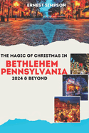 The Magic of Christmas in Bethlehem Pennsylvania 2024 & Beyond