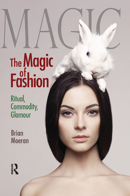 The Magic of Fashion: Ritual, Commodity, Glamour - Moeran, Brian