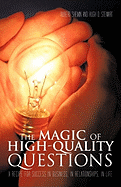The Magic of High-Quality Questions: A Recipe for Success in Business, in Relationships, in Life