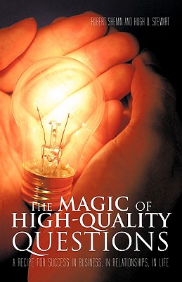 The Magic of High-Quality Questions: A Recipe for Success in Business, in Relationships, in Life - Shemin, Robert, and Stewart, Hugh O