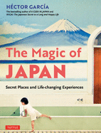 The Magic of Japan: Secret Places and Life-Changing Experiences (with 475 Color Photos)