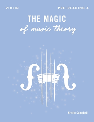 The Magic of Music Theory Pre-Reading A Violin - Campbell, Kristin