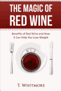 The Magic of Red Wine: Benefits of Red Wine and How It Can Help You Lose Weight