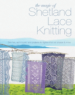 The Magic of Shetland Lace Knitting: Stitches, Techniques, and Projects for Lighter-Than-Air Shawls & More