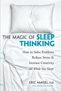 The Magic of Sleep Thinking: How to Solve Problems, Reduce Stress, and Increase Creativity While You Sleep