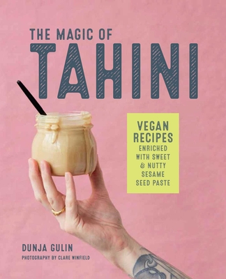 The Magic of Tahini: Vegan Recipes Enriched with Sweet & Nutty Sesame Seed Paste - Gulin, Dunja