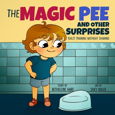 The Magic Pee and Other Surprises: Toilet Training Without Shaming - Hart, Bethelene