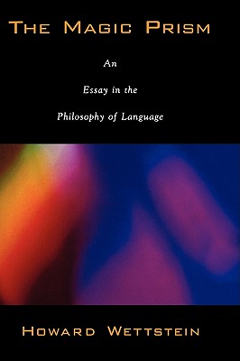 The Magic Prism: An Essay in the Philosophy of Language - Wettstein, Howard