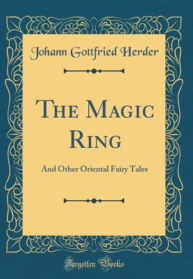 The Magic Ring: And Other Oriental Fairy Tales (Classic Reprint) - Herder, Johann Gottfried